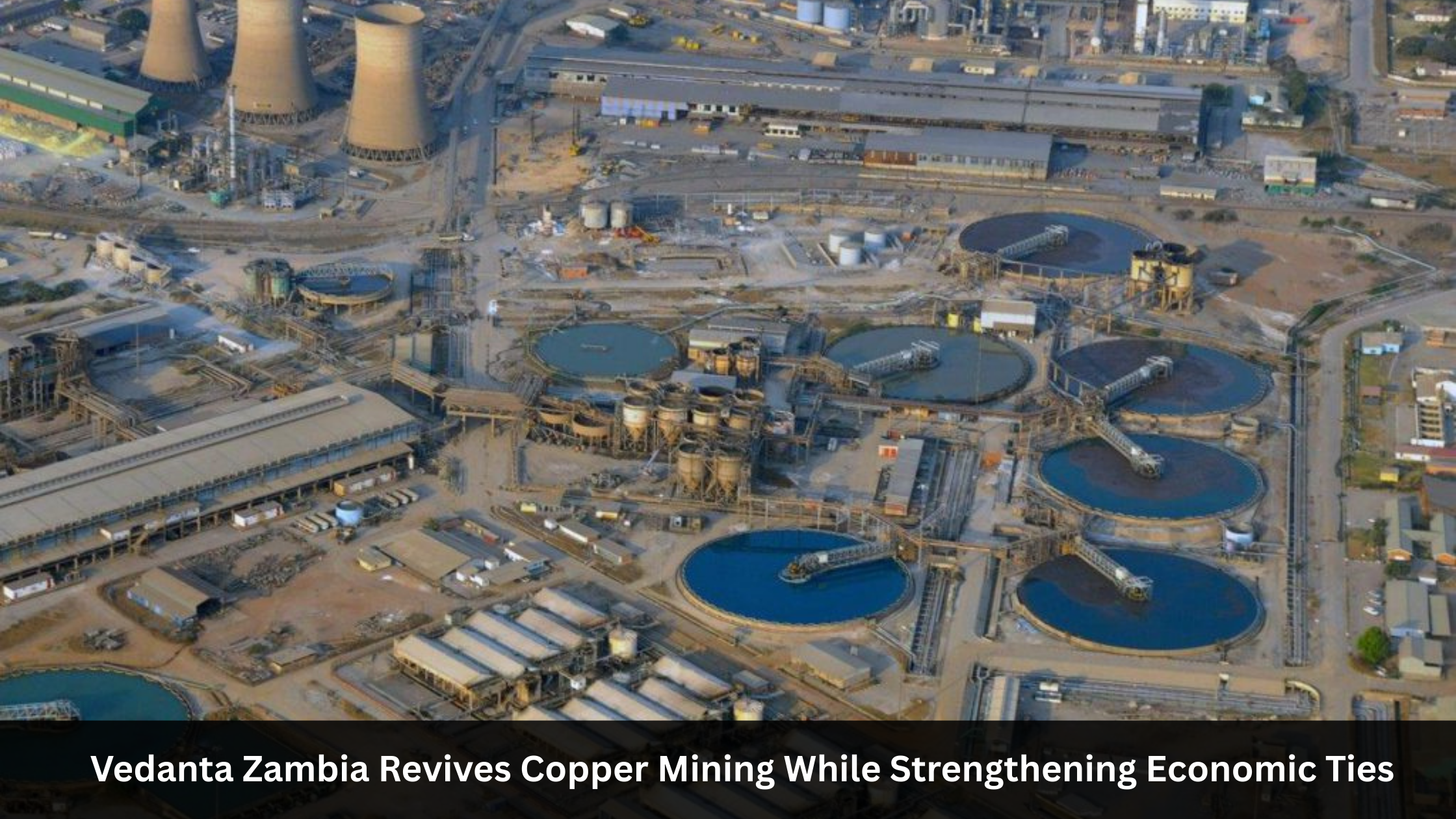 Vedanta Zambia Revives Copper Mining While Strengthening Economic Ties