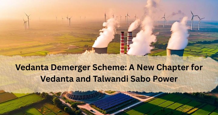 Vedanta Demerger Scheme: A New Chapter for Vedanta and Talwandi Sabo Power